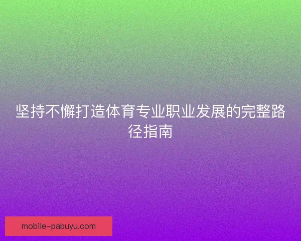 坚持不懈打造体育专业职业发展的完整路径指南